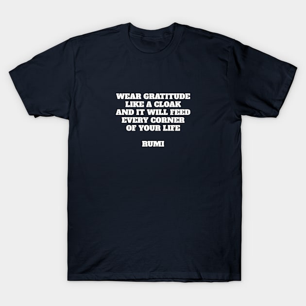 Wear gratitude like a cloak and it will feed every corner of your life - Rumi quote T-Shirt by InspireMe